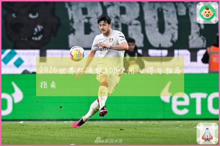 2026世界杯滚球App使用心得与推荐指南