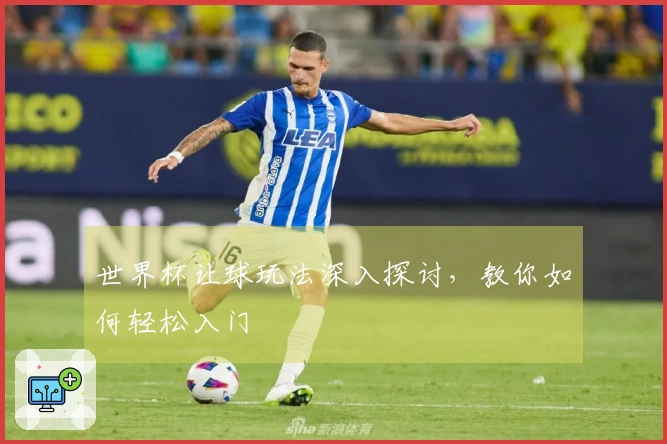 世界杯让球玩法深入探讨，教你如何轻松入门