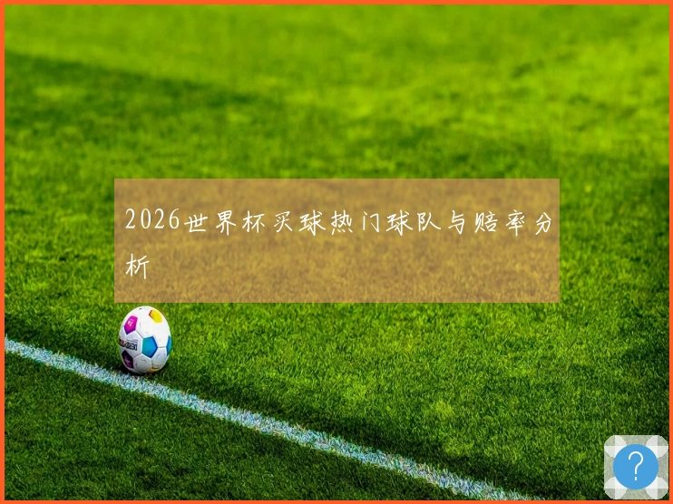 2026世界杯买球热门球队与赔率分析